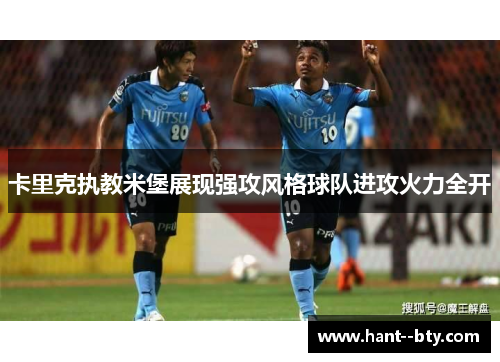 卡里克执教米堡展现强攻风格球队进攻火力全开 卡里克执教米堡展现强攻风格球队进攻火力全开